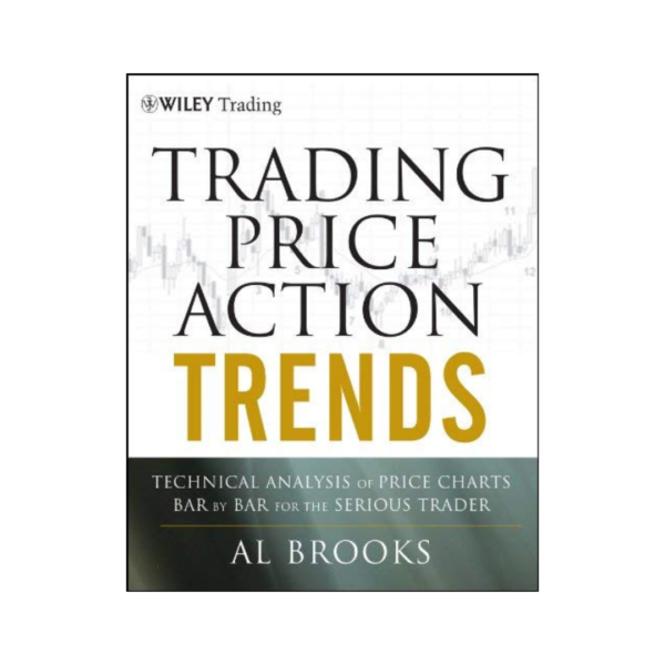 Trading Price Action Trends: Technical Analysis of Price Charts Bar by Bar for the Serious Trader